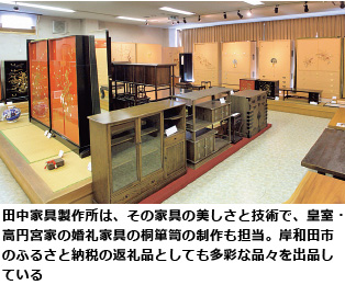 田中家具製作所は、その家具の美しさと技術で、皇室・高円宮家の婚礼家具の桐箪笥の制作も担当。岸和田市のふるさと納税の返礼品としても多彩な品々を出品している